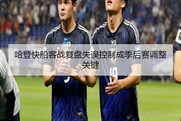 哈登快船客战复盘失误控制成季后赛调整关键